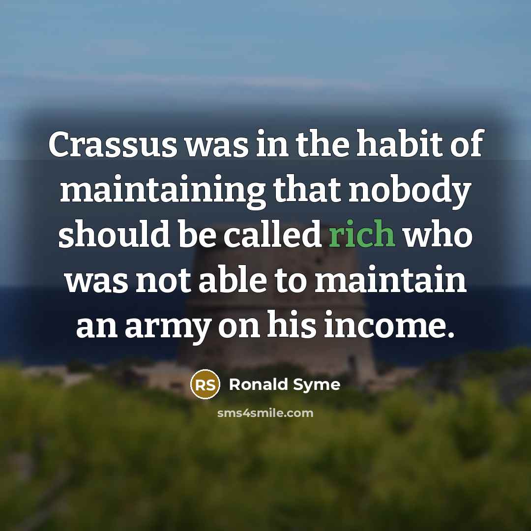“Crassus was in the habit of maintaining that nobody should…” quote by Ronald Syme