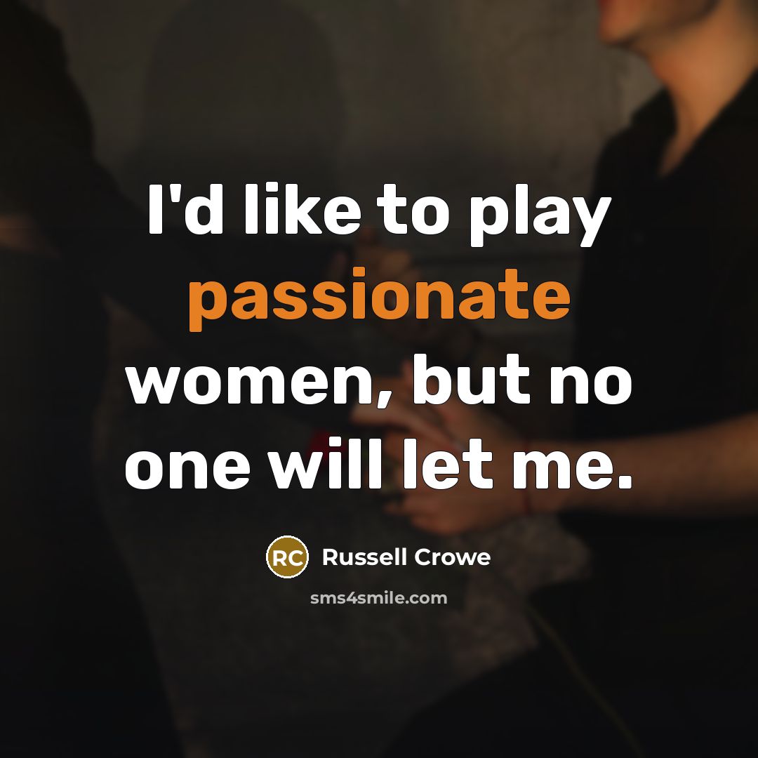 “I'd like to play passionate women, but no one will…” quote by Russell Crowe