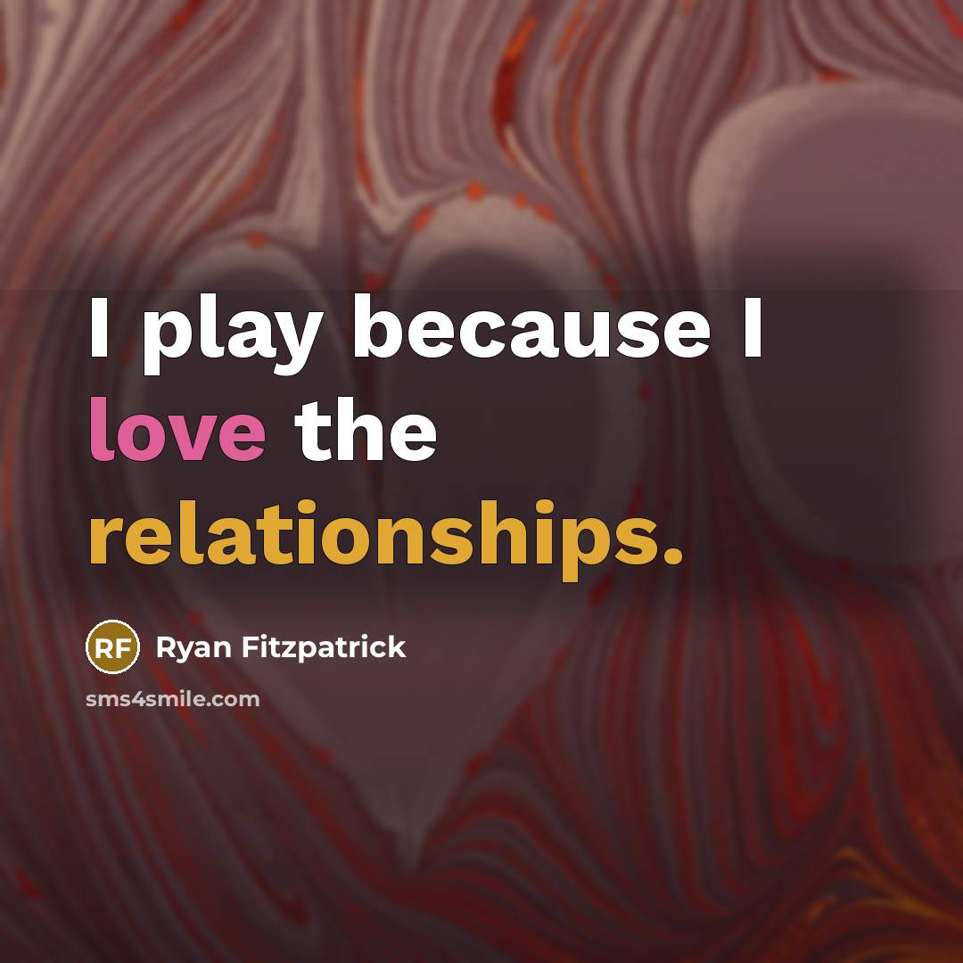 “I play because I love the relationships.” quote by Ryan Fitzpatrick