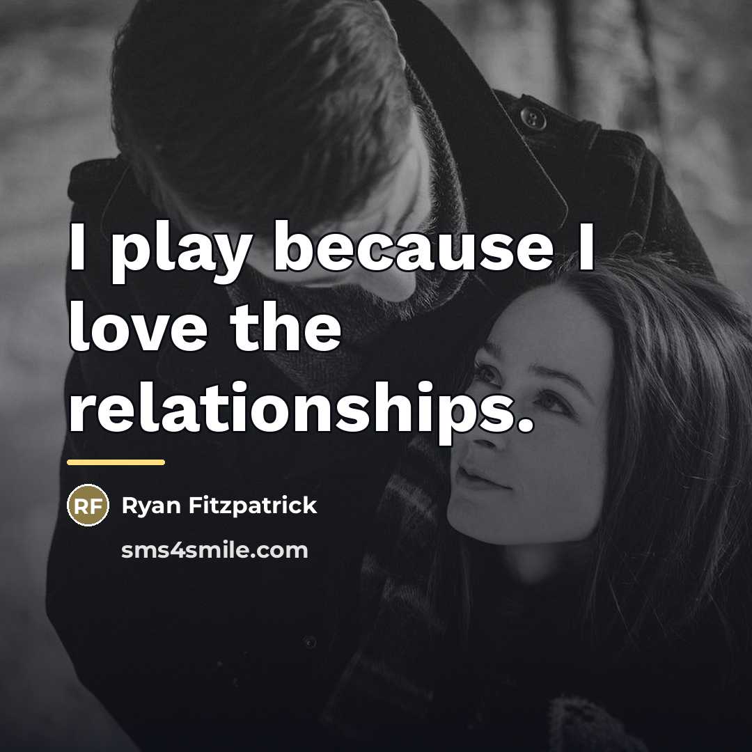 “I play because I love the relationships.…” quote by Ryan Fitzpatrick