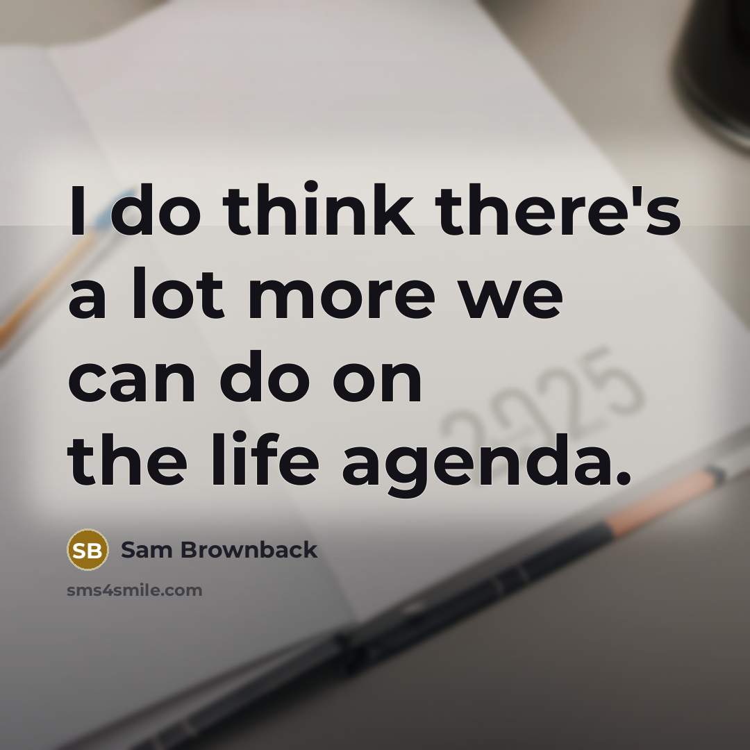 “I do think there's a lot more we can do…” quote by Sam Brownback