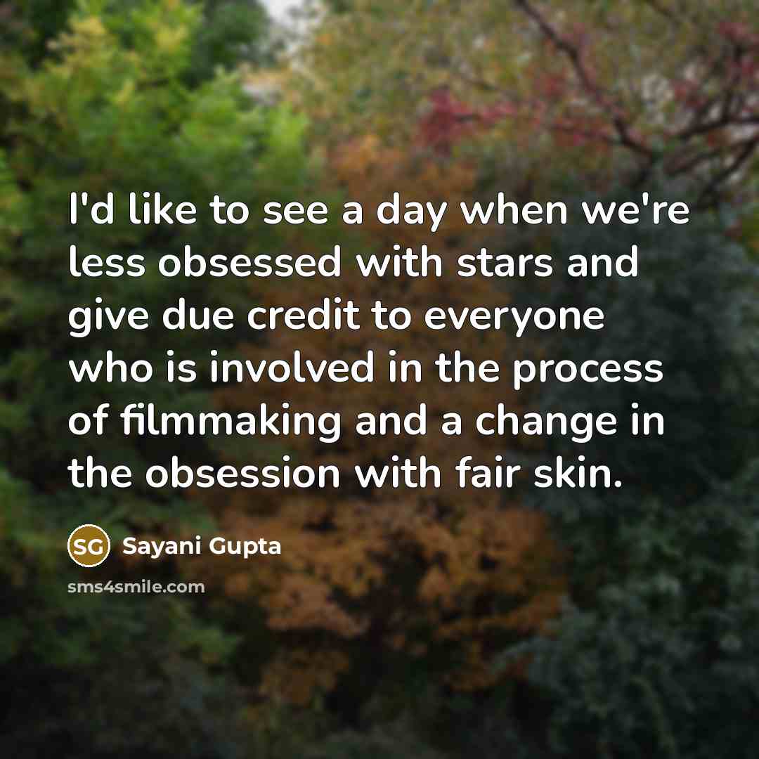 “I'd like to see a day when we're less obsessed…” quote by Sayani Gupta