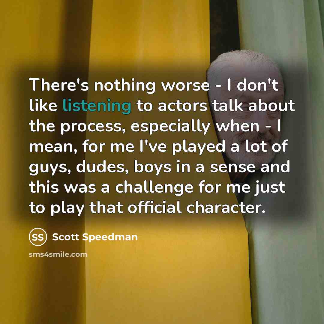 “There's nothing worse - I don't like listening to actors…” quote by Scott Speedman