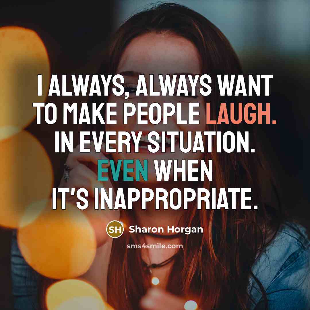 “I always, always want to make people laugh. In every…” quote by Sharon Horgan