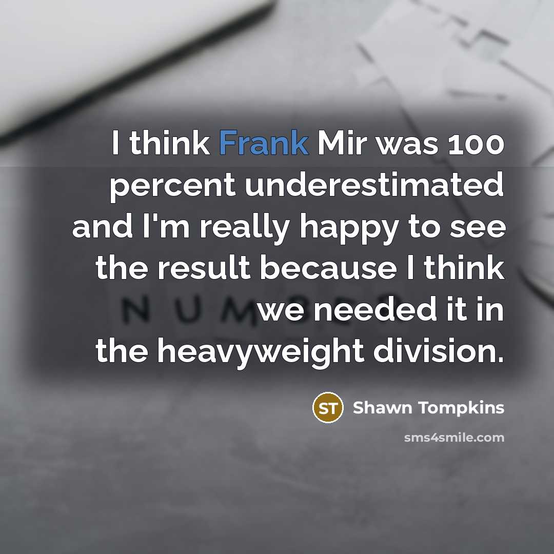 “I think Frank Mir was 100 percent underestimated and I'm…” quote by Shawn Tompkins