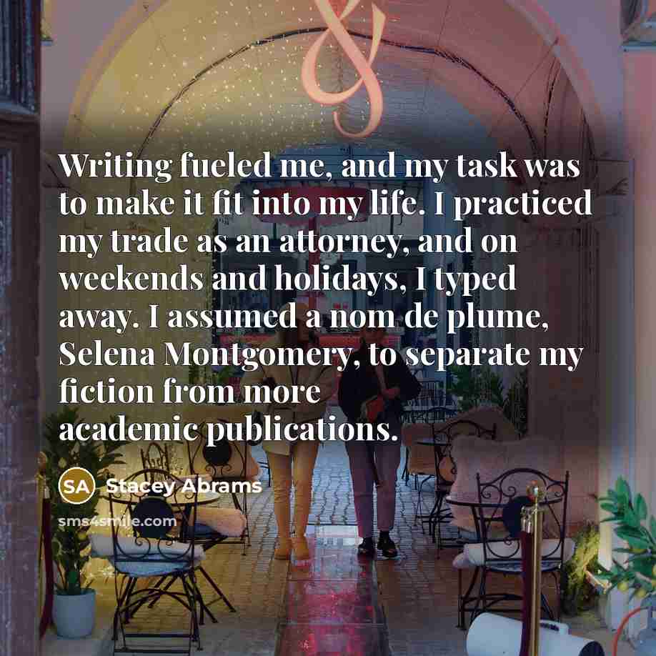 “Writing fueled me, and my task was to make it…” quote by Stacey Abrams