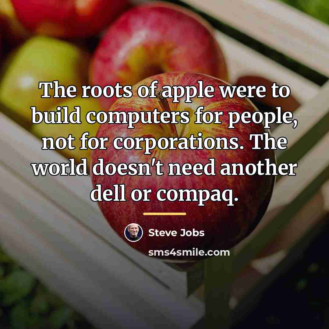 “The roots of apple were to build computers for people,…” quote by Steve Jobs