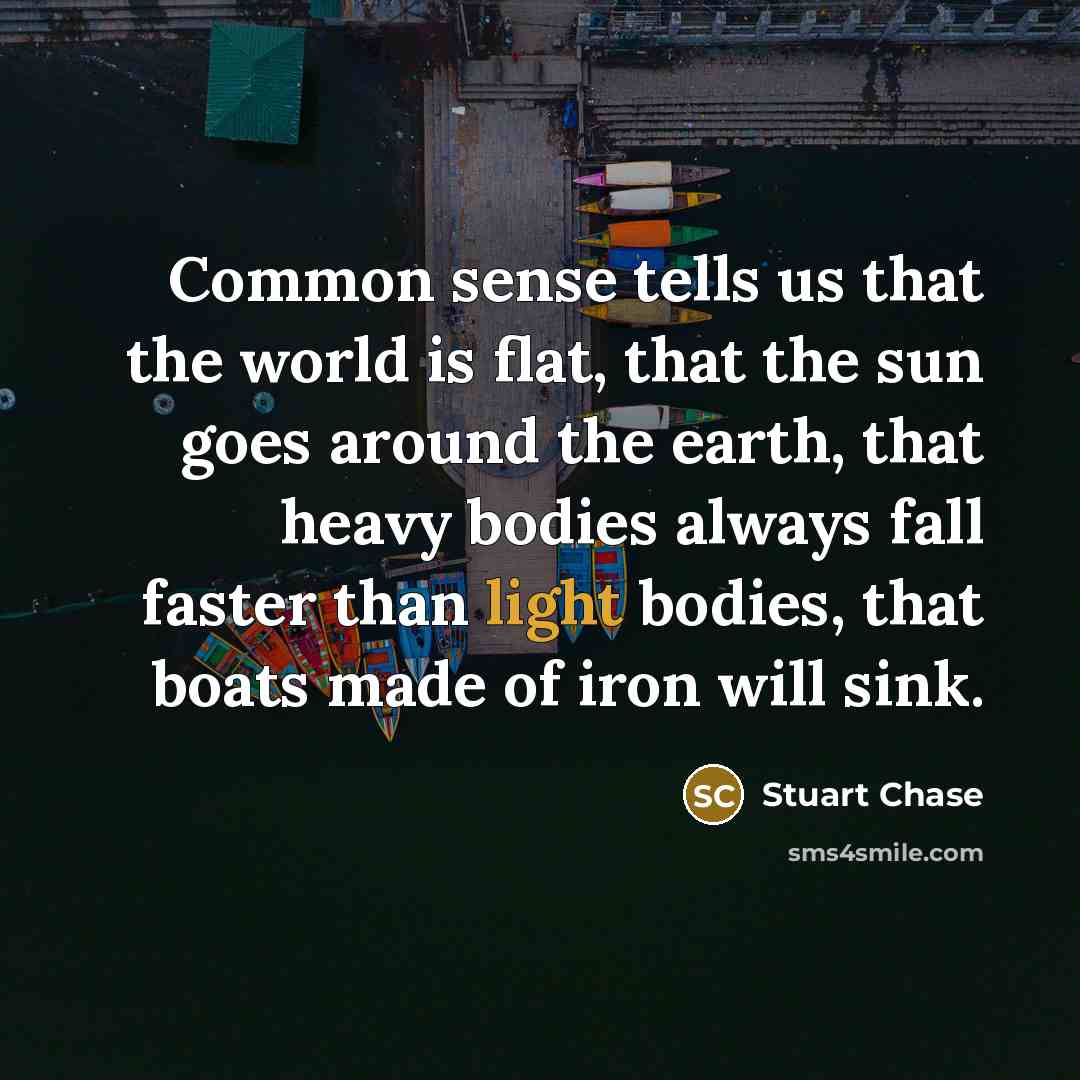 “Common sense tells us that the world is flat, that…” quote by Stuart Chase