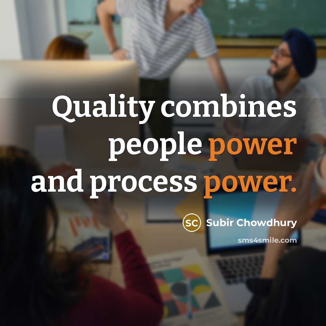 “Quality combines people power and process power.…” quote by Subir Chowdhury