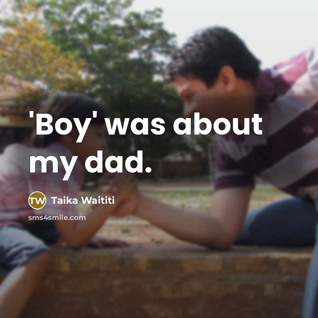 “'Boy' was about my dad.…” quote by Taika Waititi