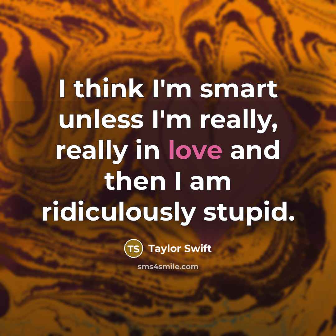 “I think I'm smart unless I'm really, really in love…” quote by Taylor Swift