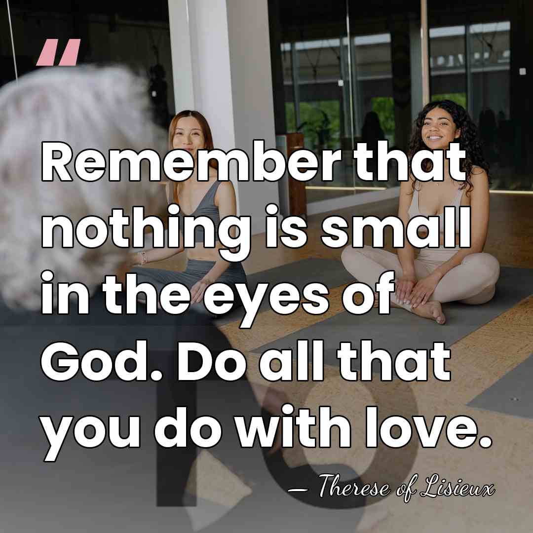 Remember that nothing is small in the eyes of God. Do all&hellip; - Therese of Lisieux