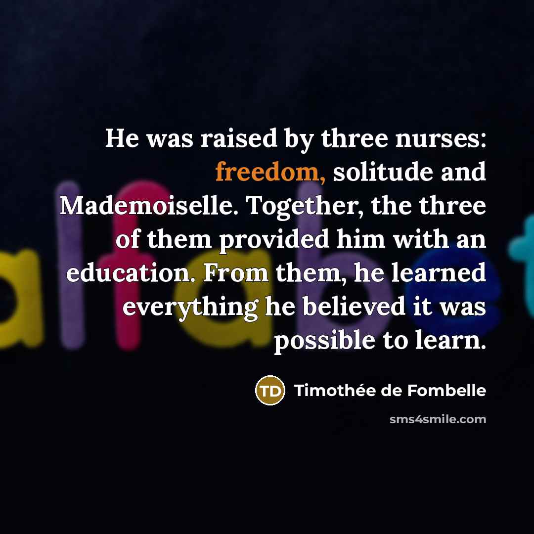 “He was raised by three nurses: freedom, solitude and Mademoiselle.…” quote by Timothee de Fombelle