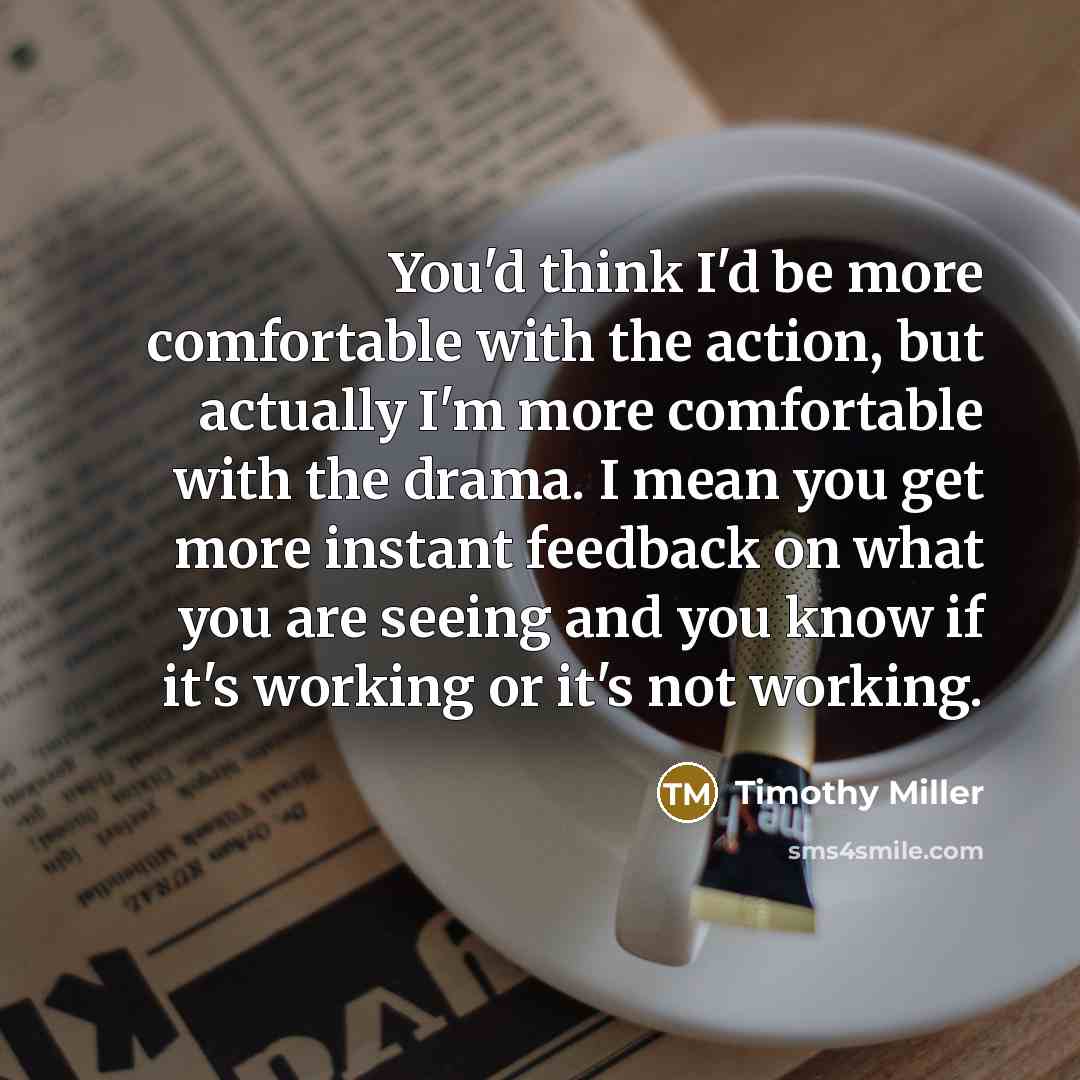 “You'd think I'd be more comfortable with the action, but…” quote by Timothy Miller