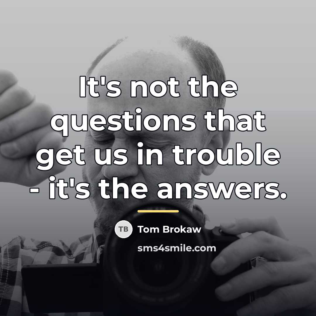 “It's not the questions that get us in trouble -…” quote by Tom Brokaw