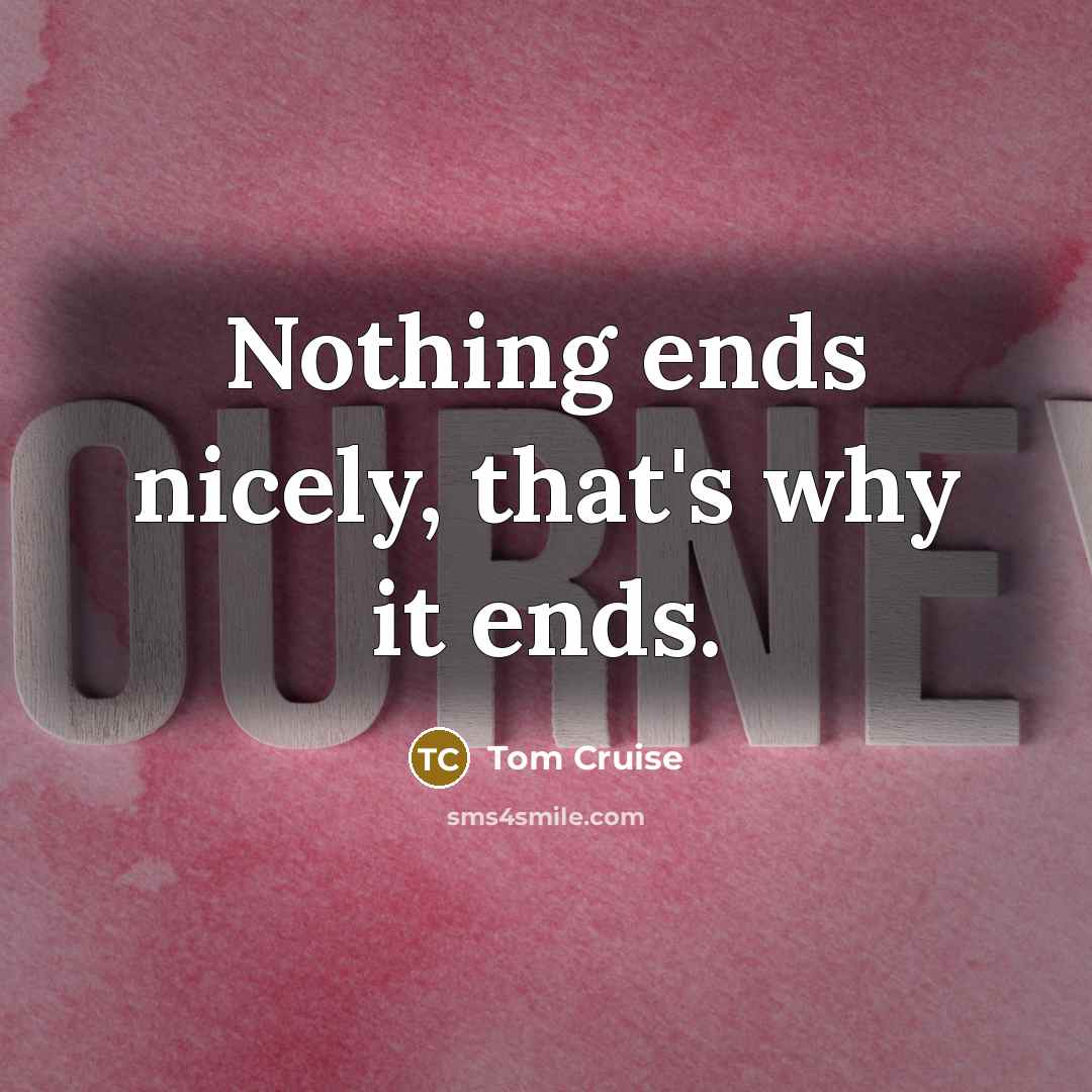 “Nothing ends nicely, that's why it ends.” quote by Tom Cruise