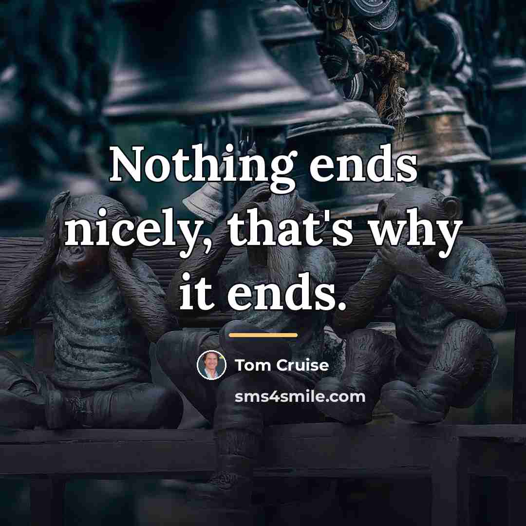 “Nothing ends nicely, that's why it ends.…” quote by Tom Cruise