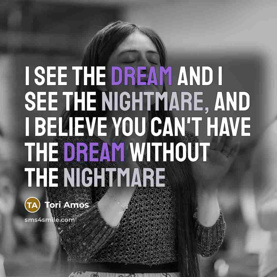 “I see the dream and I see the nightmare, and…” quote by Tori Amos