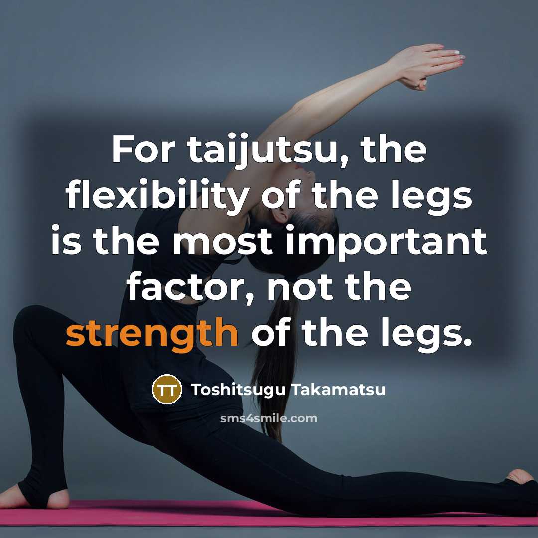“For taijutsu, the flexibility of the legs is the most…” quote by Toshitsugu Takamatsu