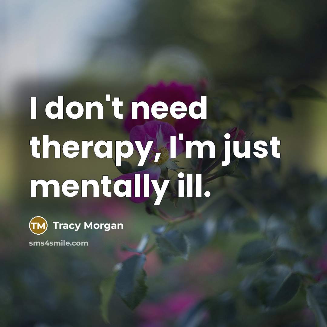 “I don't need therapy, I'm just mentally ill.…” quote by Tracy Morgan