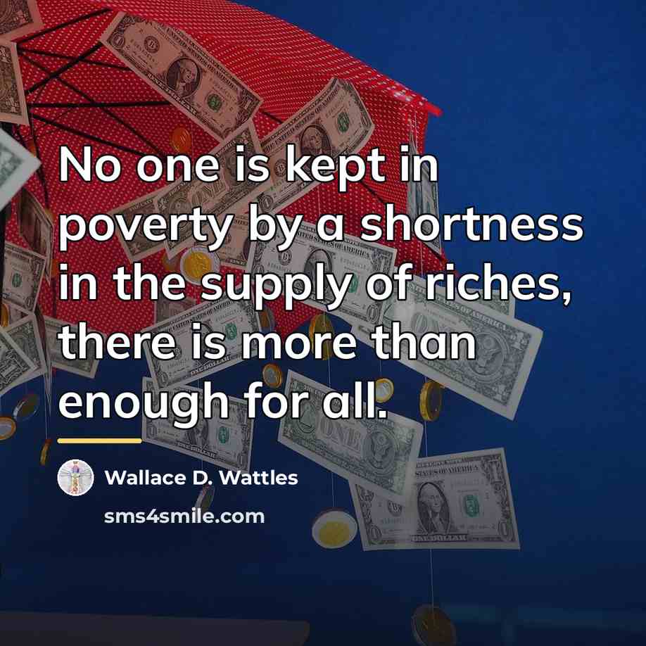 “No one is kept in poverty by a shortness in…” quote by Wallace D. Wattles
