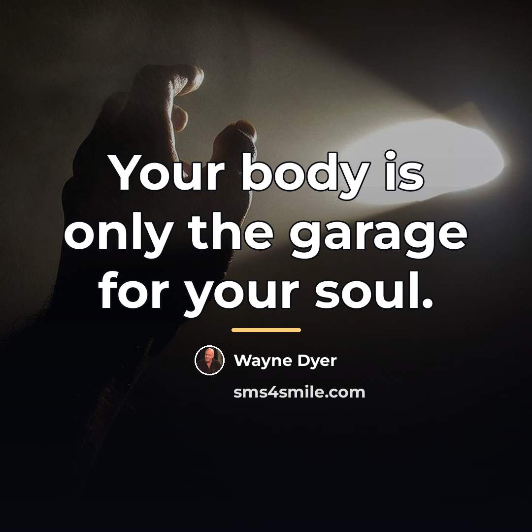“Your body is only the garage for your soul.…” quote by Wayne Dyer