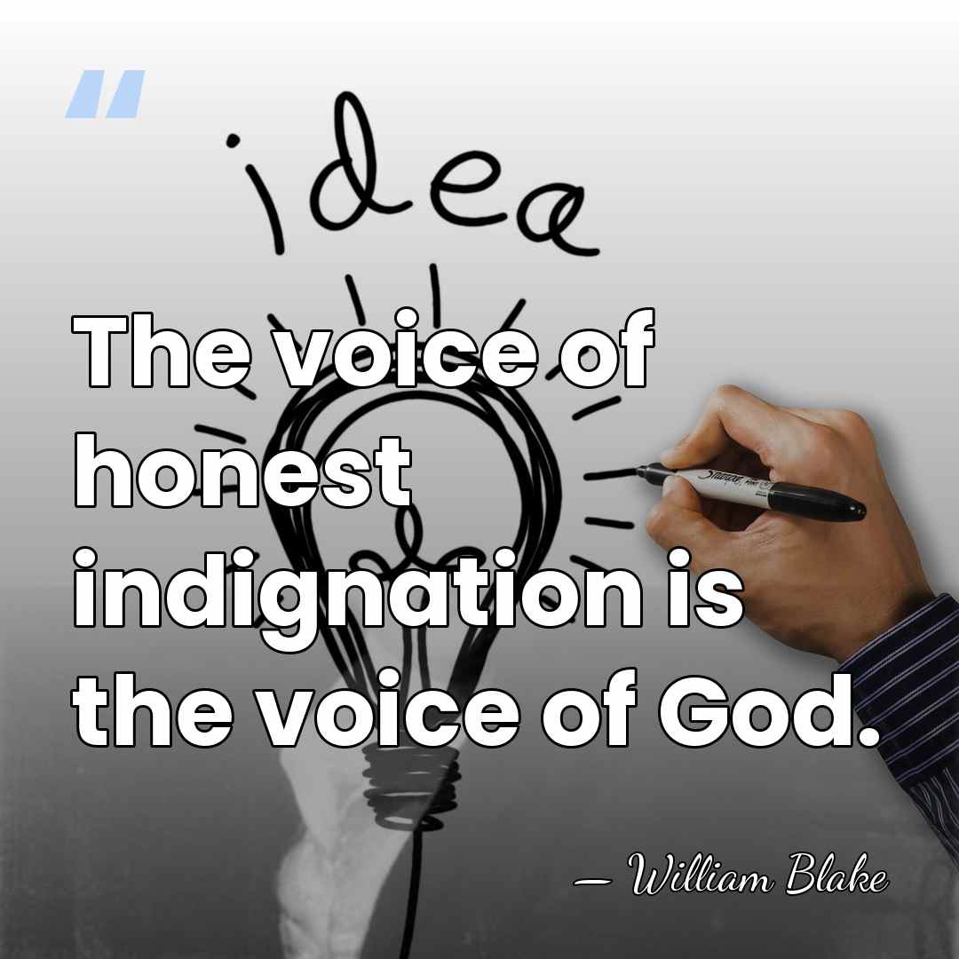 The voice of honest indignation is the voice of God. - William Blake