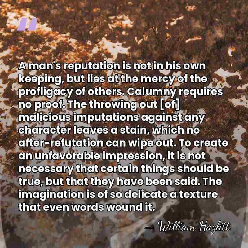 A man's reputation is not in his own keeping, but lies at&hellip; - William Hazlitt