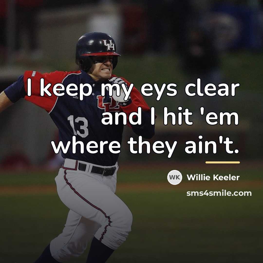“I keep my eys clear and I hit 'em where…” quote by Willie Keeler