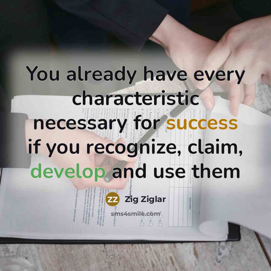 “You already have every characteristic necessary for success if you recognize, claim, develop and use them” quote by Zig Ziglar
