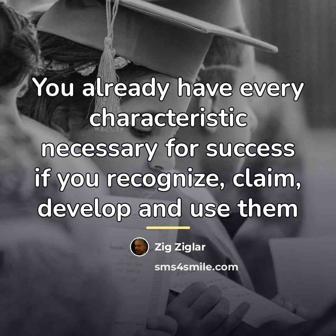 “You already have every characteristic necessary for success if you…” quote by Zig Ziglar