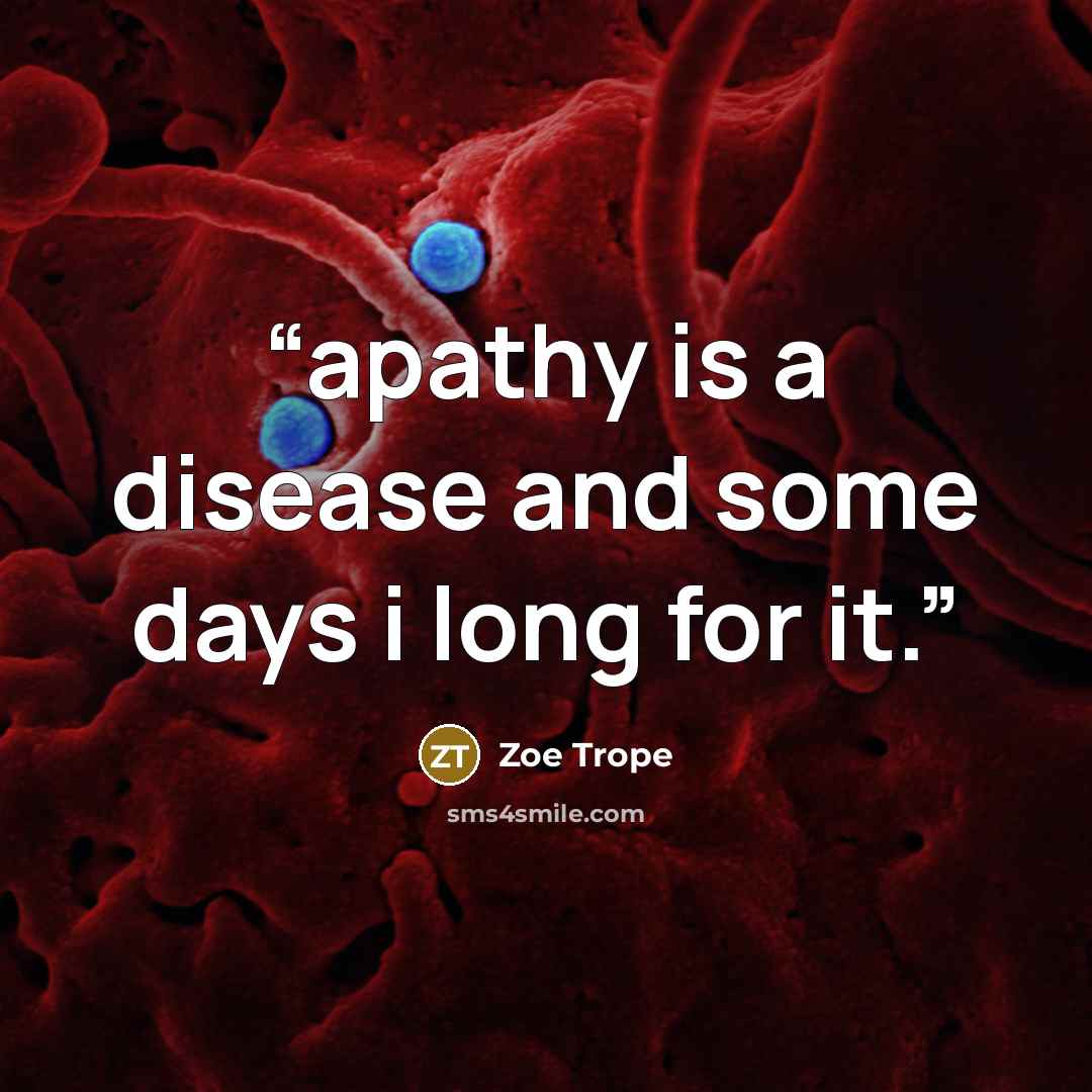 “apathy is a disease and some days i long for it.” quote by Zoe Trope