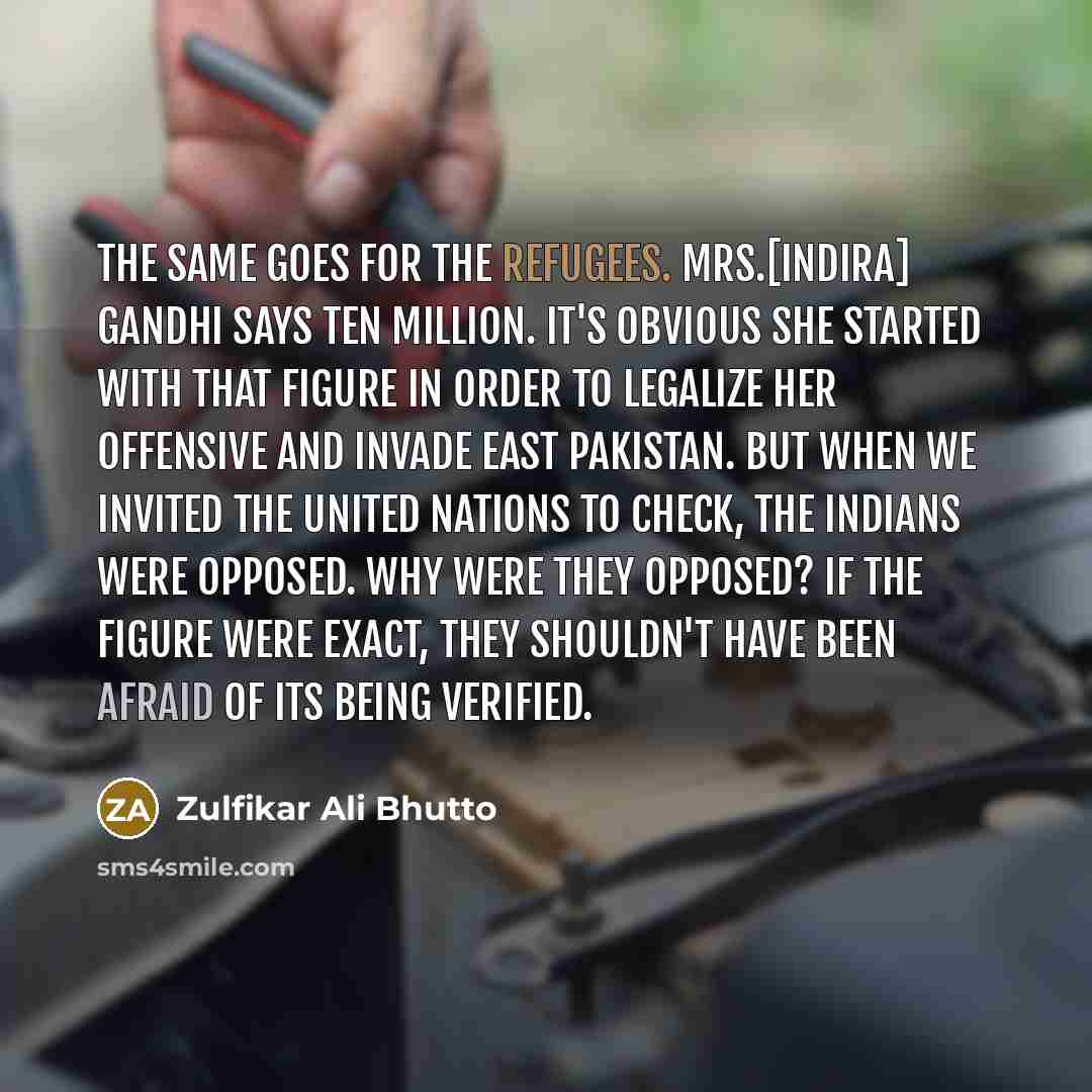 “The same goes for the refugees. Mrs.[Indira] Gandhi says ten…” quote by Zulfikar Ali Bhutto