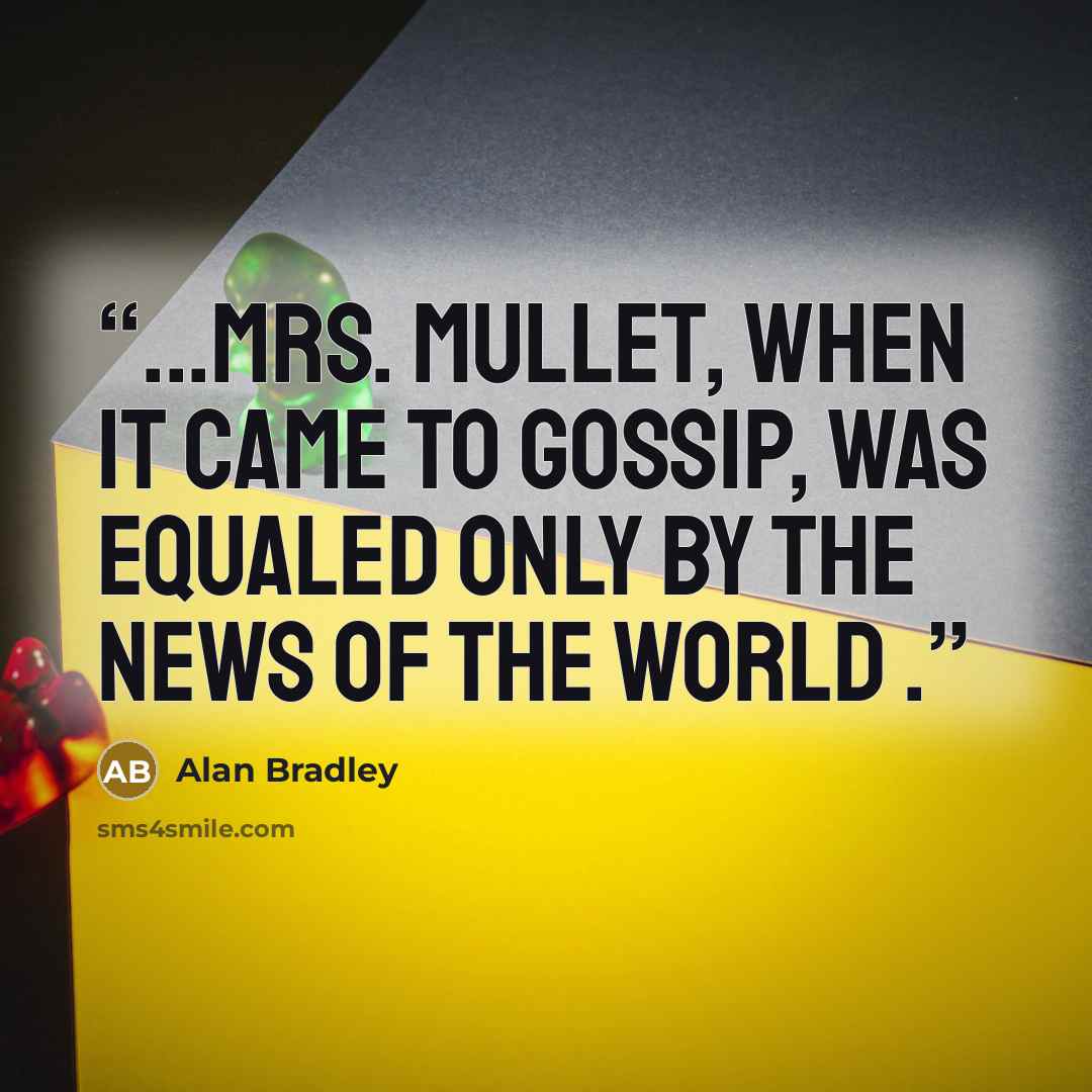 “...Mrs. Mullet, when it came to gossip, was equaled only by the News of the World .” quote by Alan Bradley