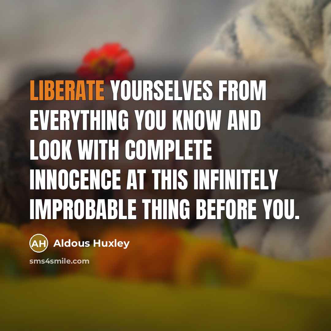 “Liberate yourselves from everything you know and look with complete…” quote by Aldous Huxley