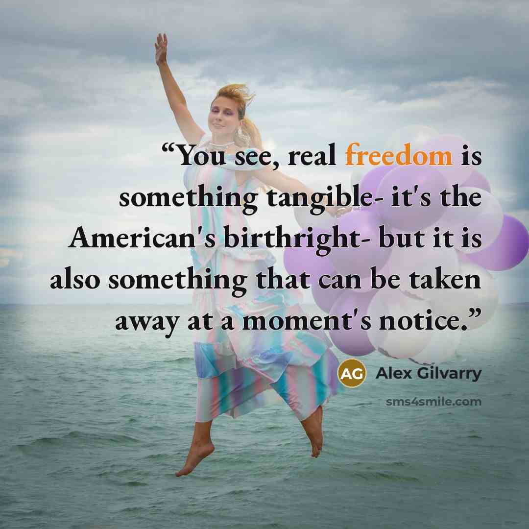 “You see, real freedom is something tangible- it's the American's birthright- but it is also something that can be taken away at a moment's notice.” quote by Alex Gilvarry