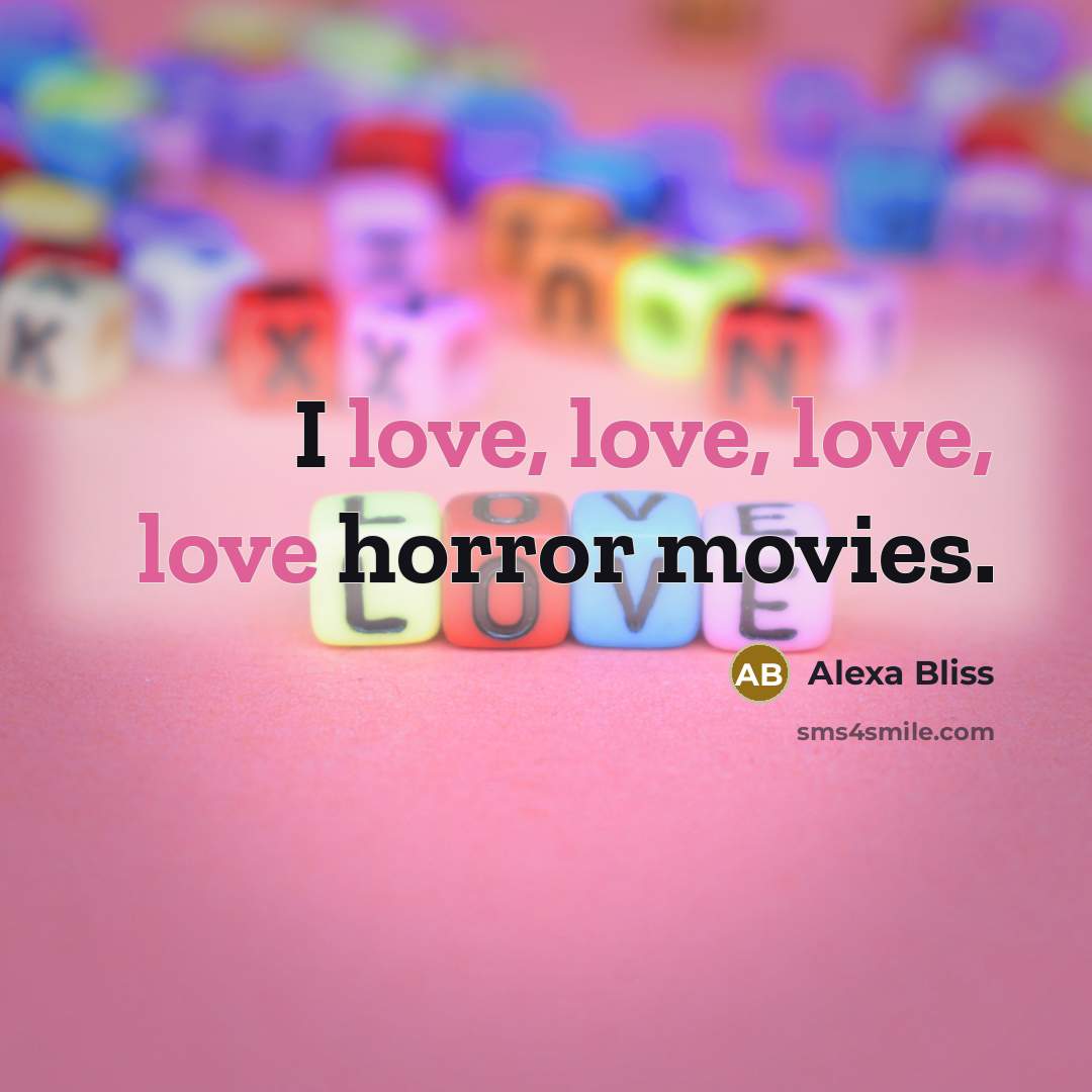 “I love, love, love, love horror movies.…” quote by Alexa Bliss