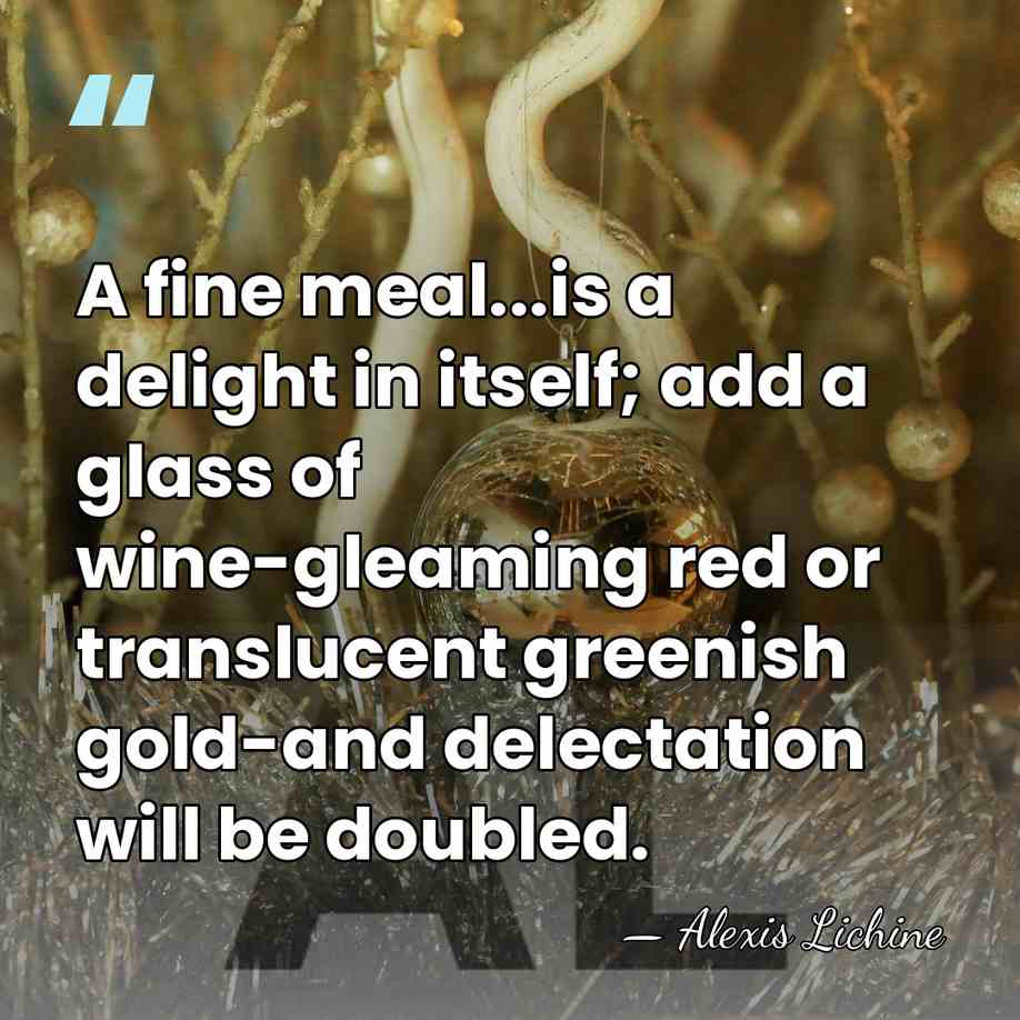 A fine meal...is a delight in itself; add a glass of wine-gleaming&hellip; - Alexis Lichine