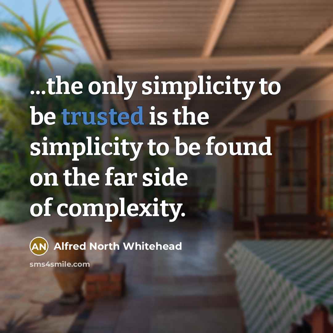 “...the only simplicity to be trusted is the simplicity to…” quote by Alfred North Whitehead
