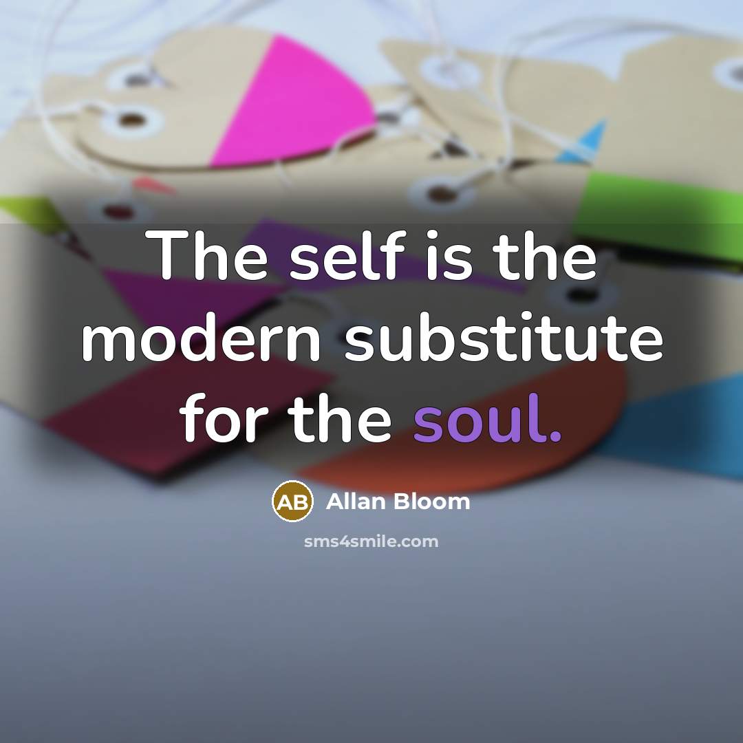 “The self is the modern substitute for the soul.…” quote by Allan Bloom