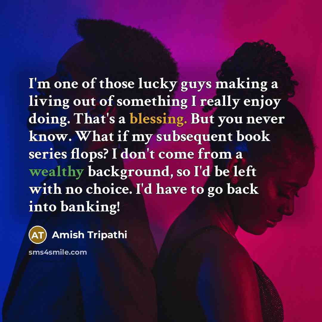 “I'm one of those lucky guys making a living out…” quote by Amish Tripathi