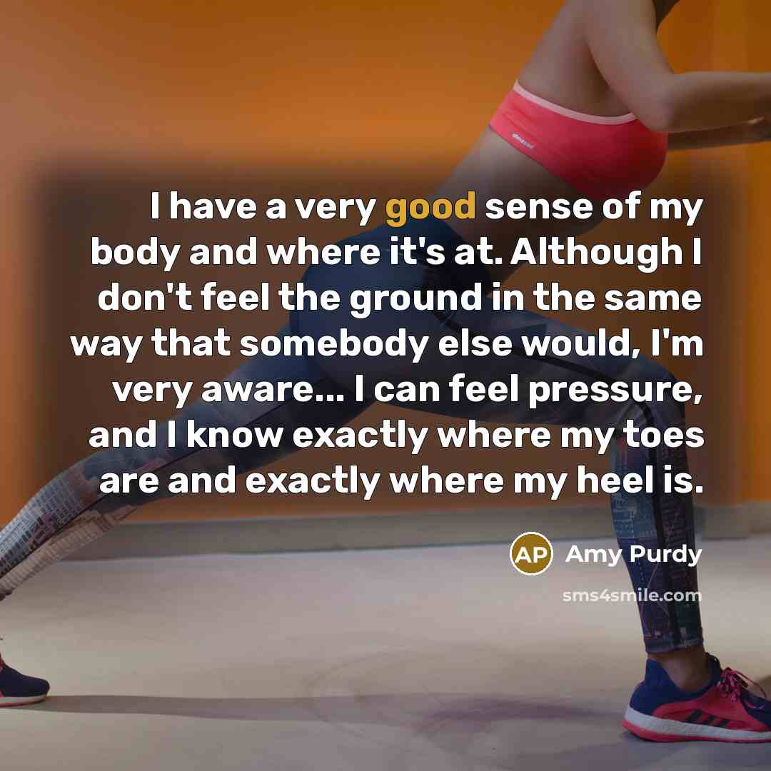 “I have a very good sense of my body and…” quote by Amy Purdy