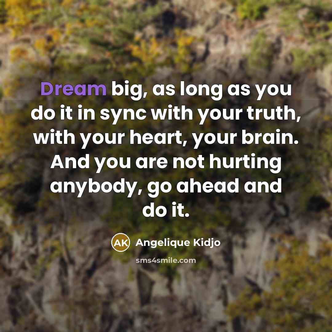 “Dream big, as long as you do it in sync…” quote by Angelique Kidjo