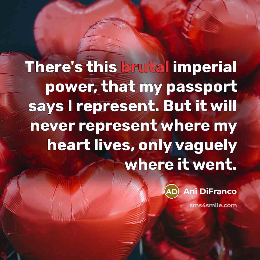 “There's this brutal imperial power, that my passport says I…” quote by Ani DiFranco