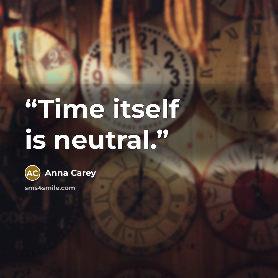 “Time itself is neutral.” quote by Anna Carey
