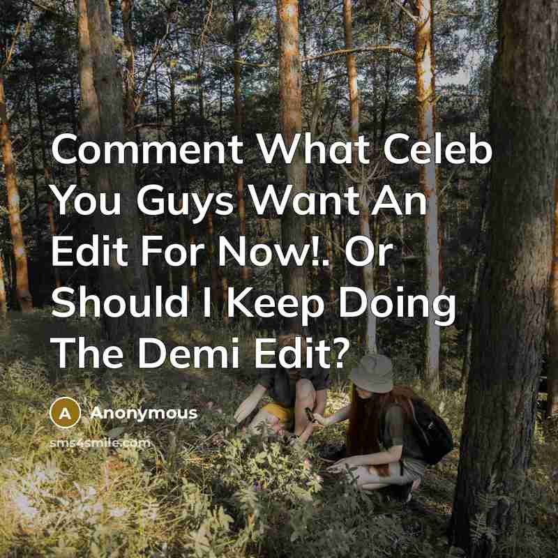 “Comment What Celeb You Guys Want An Edit For Now!.…” quote by Anonymous