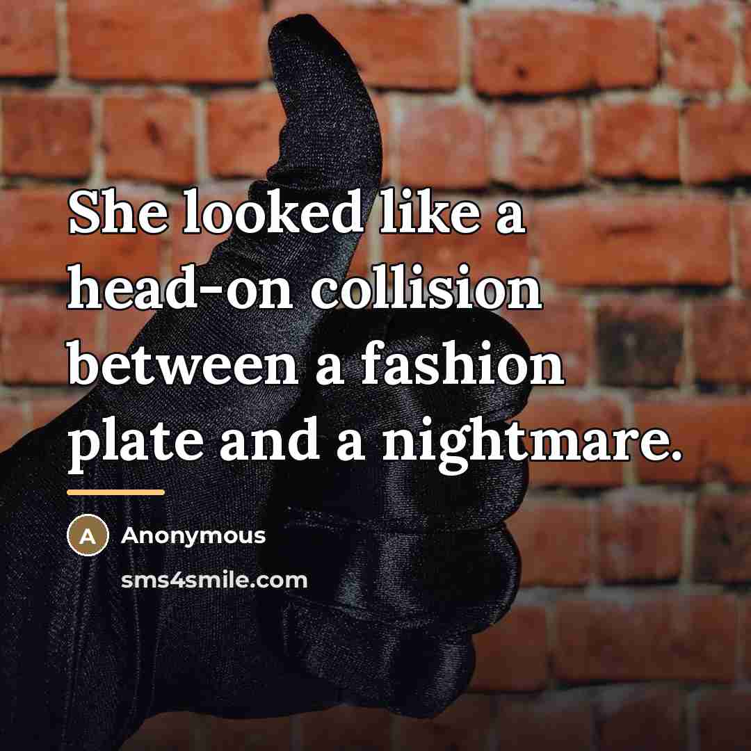 “She looked like a head-on collision between a fashion plate…” quote by Anonymous