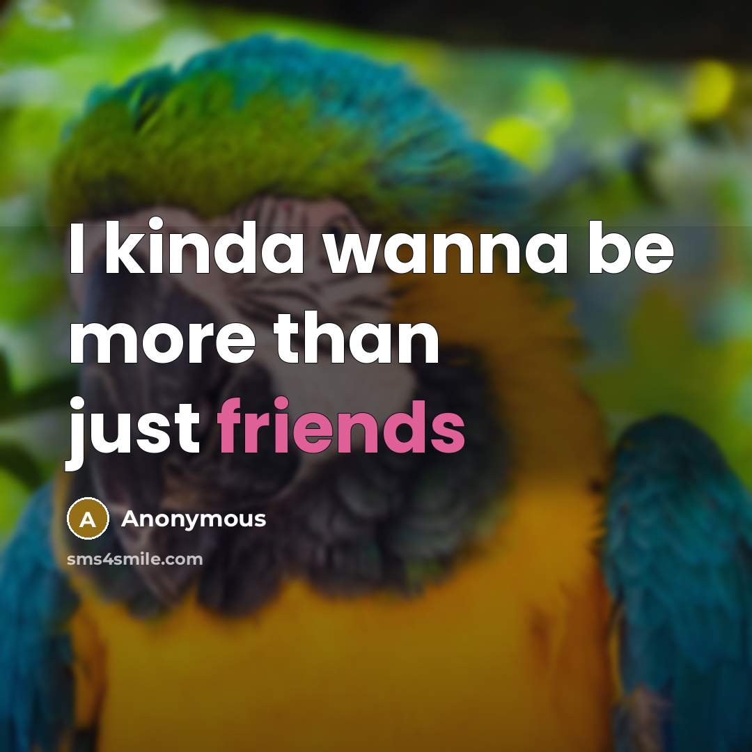 “I kinda wanna be more than just friends…” quote by Anonymous