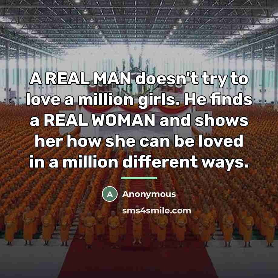 “A REAL MAN doesn't try to love a million girls.…” quote by Anonymous
