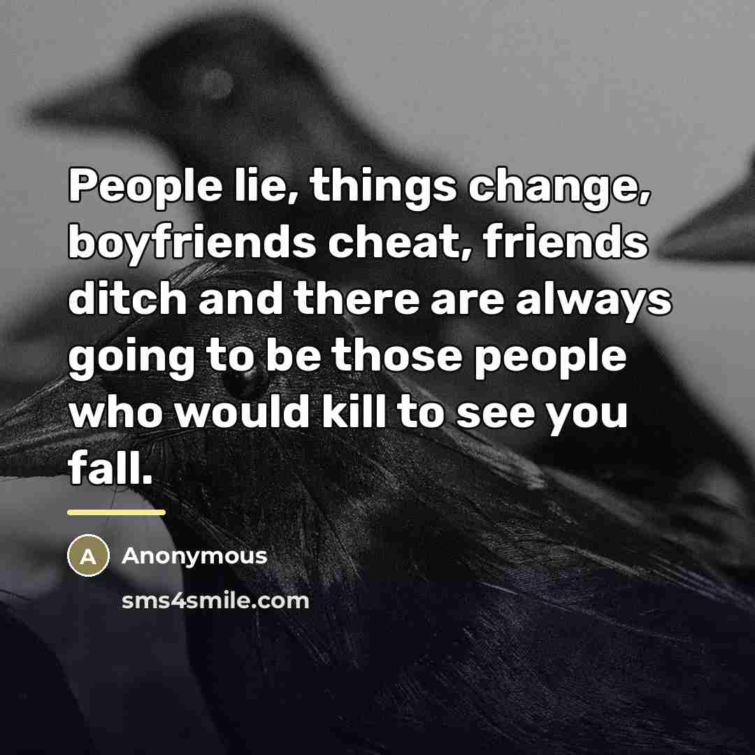 “People lie, things change, boyfriends cheat, friends ditch and there…” quote by Anonymous
